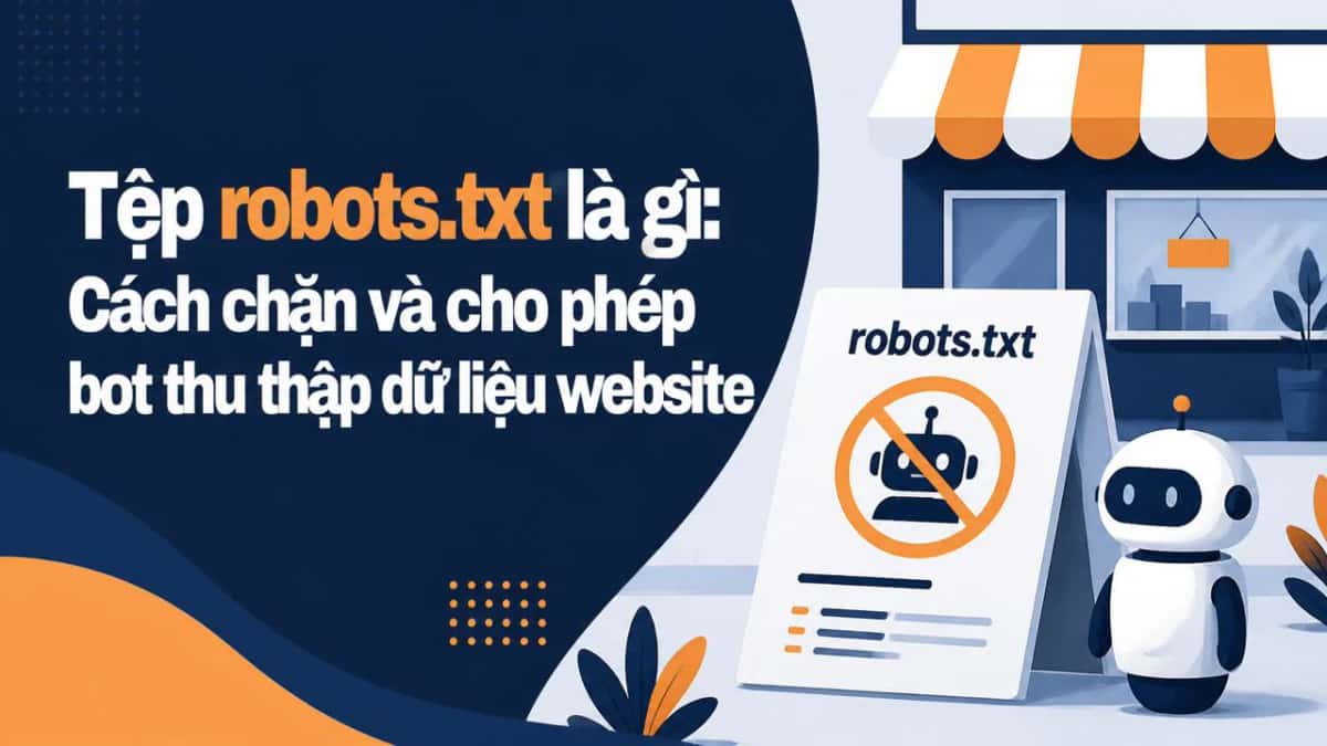 Tệp robots.txt là gì: Cách chặn và cho phép bot thu thập dữ liệu website
