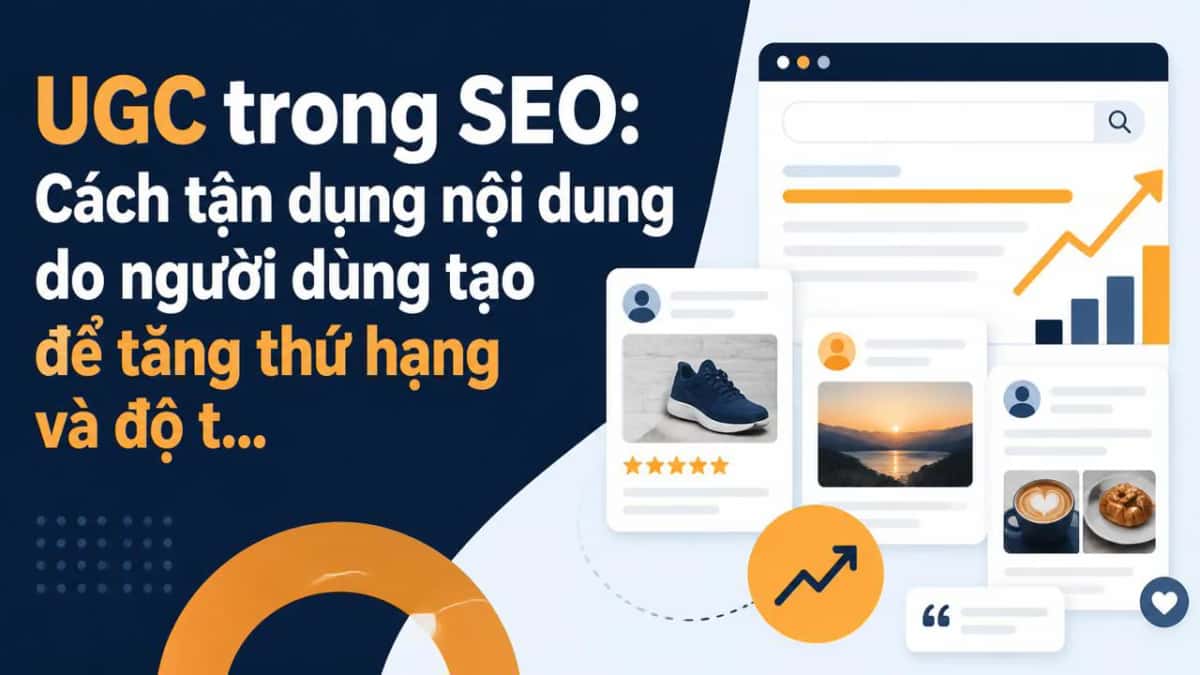 UGC trong SEO: Cách tận dụng nội dung do người dùng tạo để tăng thứ hạng và độ tin cậy