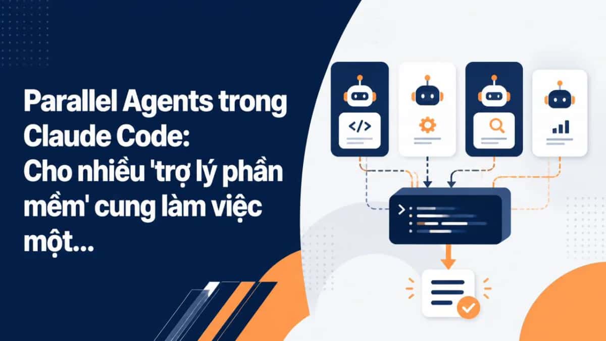 Parallel Agents trong Claude Code: Cho nhiều 'trợ lý phần mềm' cùng làm việc một lúc