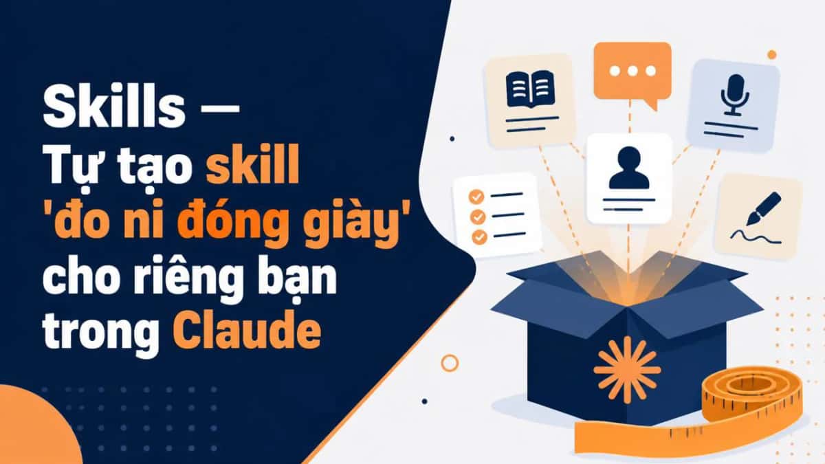 Skills — Tự tạo skill 'đo ni đóng giày' cho riêng bạn trong Claude