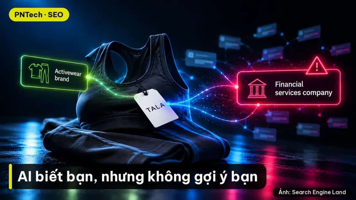 AI không gợi ý thương hiệu của bạn? Hiểu lỗi nhầm lẫn thực thể và cách kiểm tra