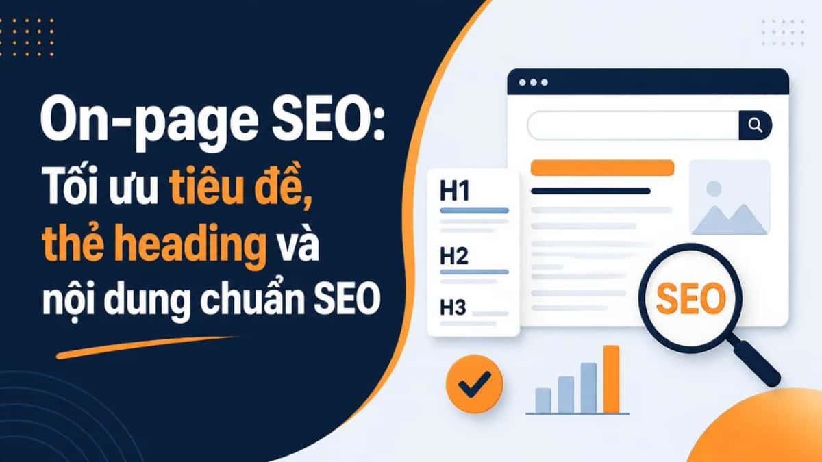 On-page SEO: Tối ưu tiêu đề, thẻ heading và nội dung chuẩn SEO