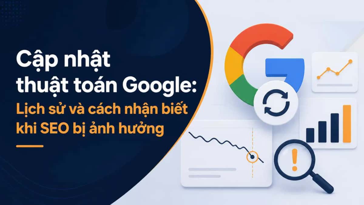 Cập nhật thuật toán Google: Lịch sử và cách nhận biết khi SEO bị ảnh hưởng