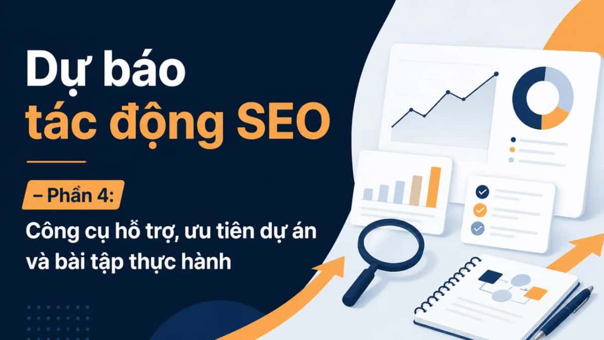 Dự báo tác động SEO – Phần 4: Công cụ hỗ trợ, ưu tiên dự án và bài tập thực hành