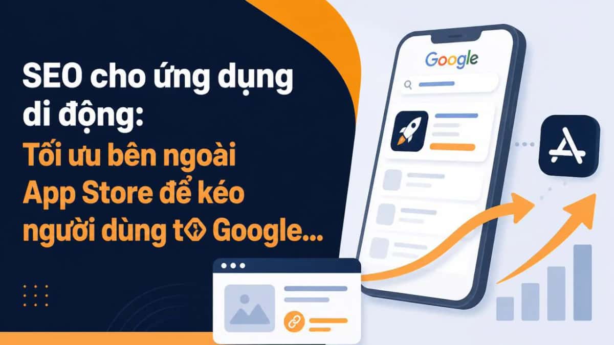 SEO cho ứng dụng di động: Tối ưu bên ngoài App Store để kéo người dùng t� Google về app