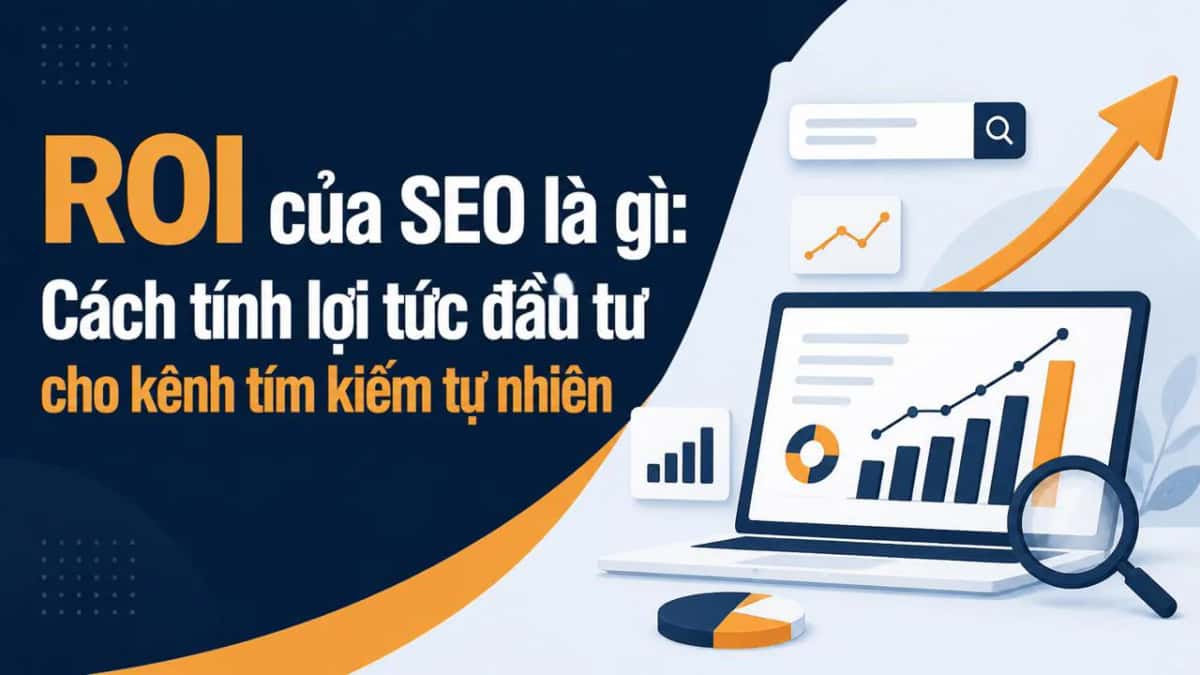ROI của SEO là gì: Cách tính lợi tức đầu tư cho kênh tìm kiếm tự nhiên