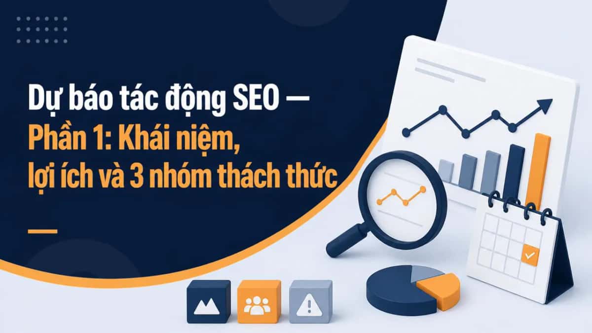 Dự báo tác động SEO — Phần 1: Khái niệm, lợi ích và 3 nhóm thách thức