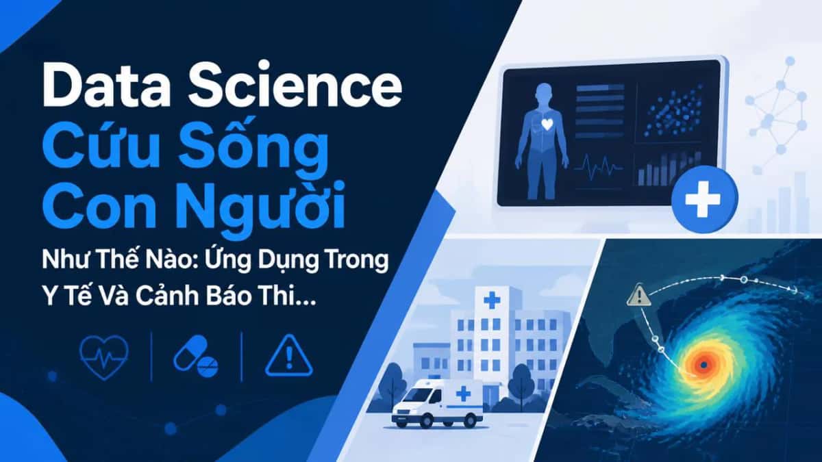 Data Science Cứu Sống Con Người Như Thế Nào: Ứng Dụng Trong Y Tế Và Cảnh Báo Thiên Tai